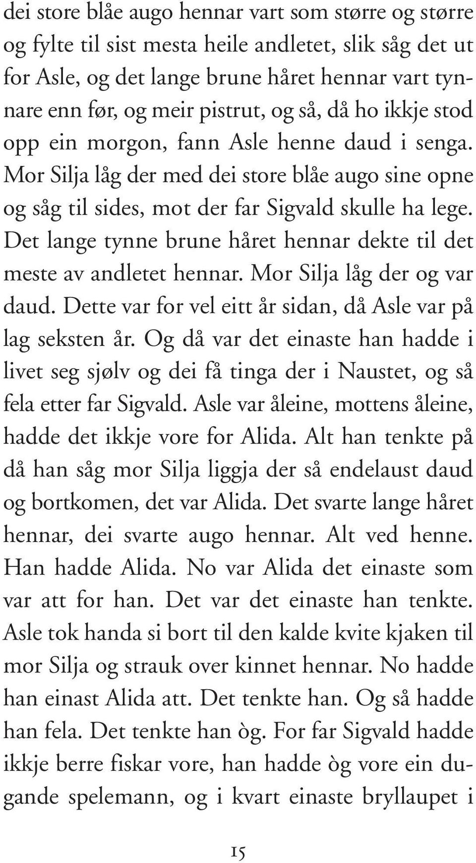 Det lange tynne brune håret hen nar dekte til det meste av andletet hennar. Mor Silja låg der og var daud. Dette var for vel eitt år sidan, då Asle var på lag seksten år.