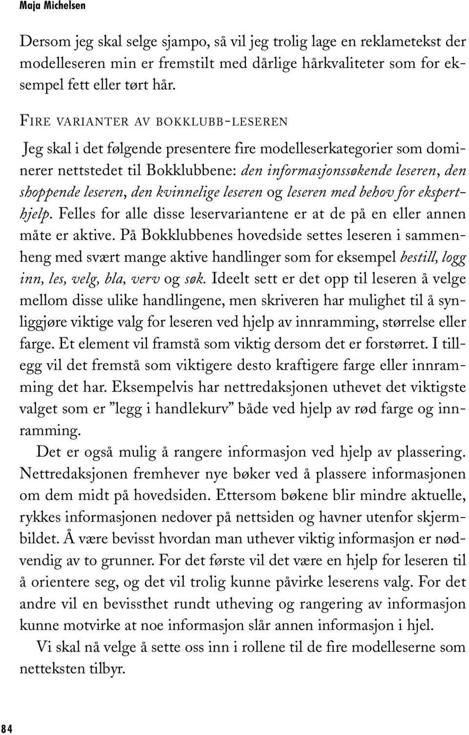 kvinnelige leseren og leseren med behov for eksperthjelp. Felles for alle disse leservariantene er at de på en eller annen måte er aktive.