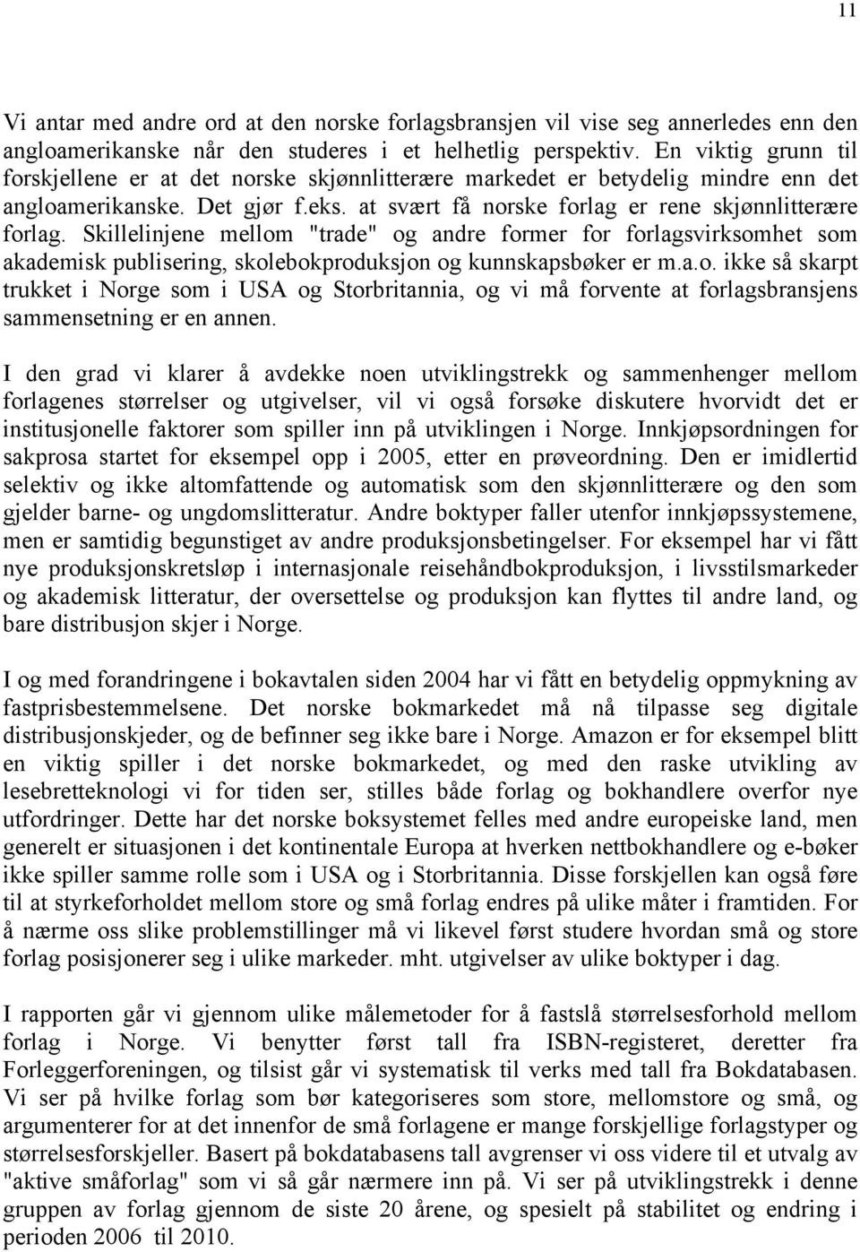 Skillelinjene mellom "trade" og andre former for forlagsvirksomhet som akademisk publisering, skolebokproduksjon og kunnskapsbøker er m.a.o. ikke så skarpt trukket i Norge som i USA og Storbritannia, og vi må forvente at forlagsbransjens sammensetning er en annen.