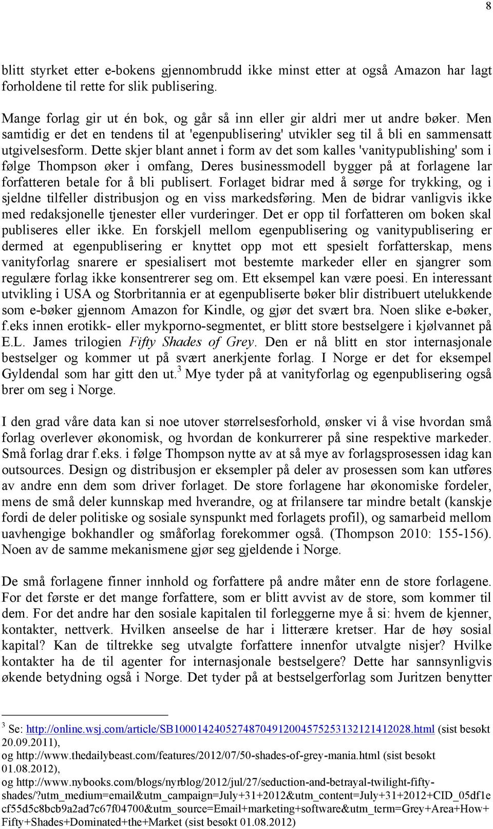 Dette skjer blant annet i form av det som kalles 'vanitypublishing' som i følge Thompson øker i omfang, Deres businessmodell bygger på at forlagene lar forfatteren betale for å bli publisert.