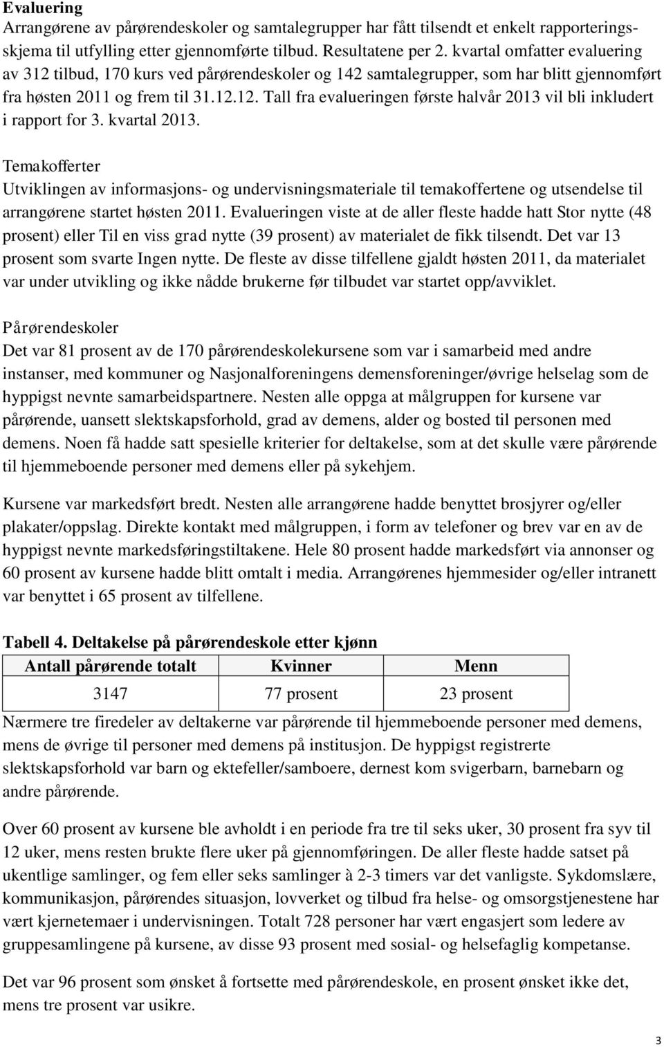 kvartal 2013. Temakofferter Utviklingen av informasjons- og undervisningsmateriale til temakoffertene og utsendelse til arrangørene startet høsten 2011.