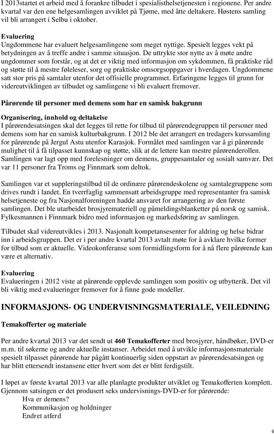 De uttrykte stor nytte av å møte andre ungdommer som forstår, og at det er viktig med informasjon om sykdommen, få praktiske råd og støtte til å mestre føleleser, sorg og praktiske omsorgsoppgaver i