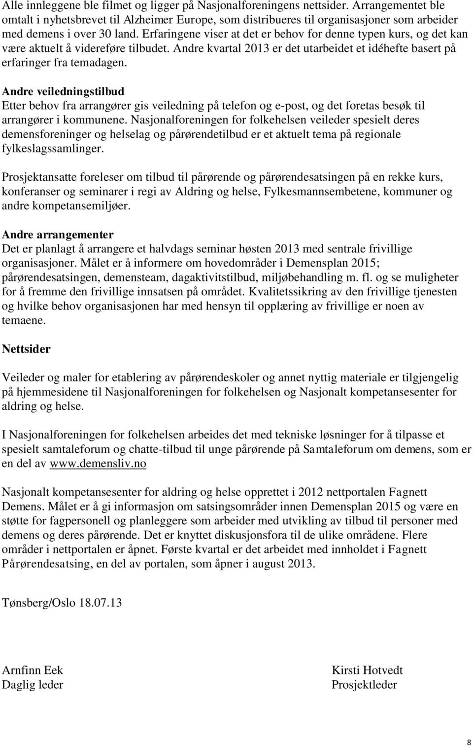 Erfaringene viser at det er behov for denne typen kurs, og det kan være aktuelt å videreføre tilbudet. Andre kvartal 2013 er det utarbeidet et idéhefte basert på erfaringer fra temadagen.