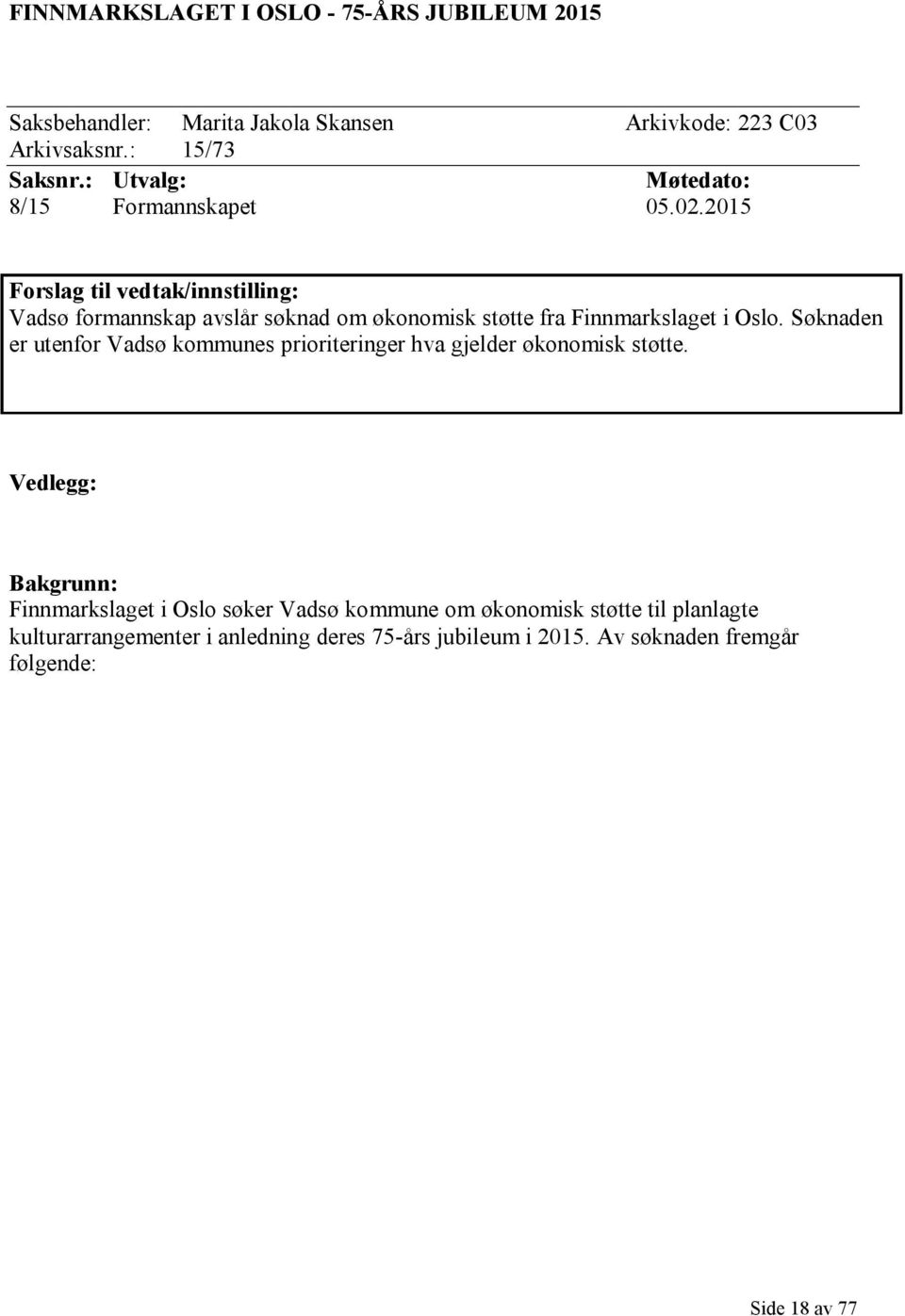 2015 Forslag til vedtak/innstilling: Vadsø formannskap avslår søknad om økonomisk støtte fra Finnmarkslaget i Oslo.