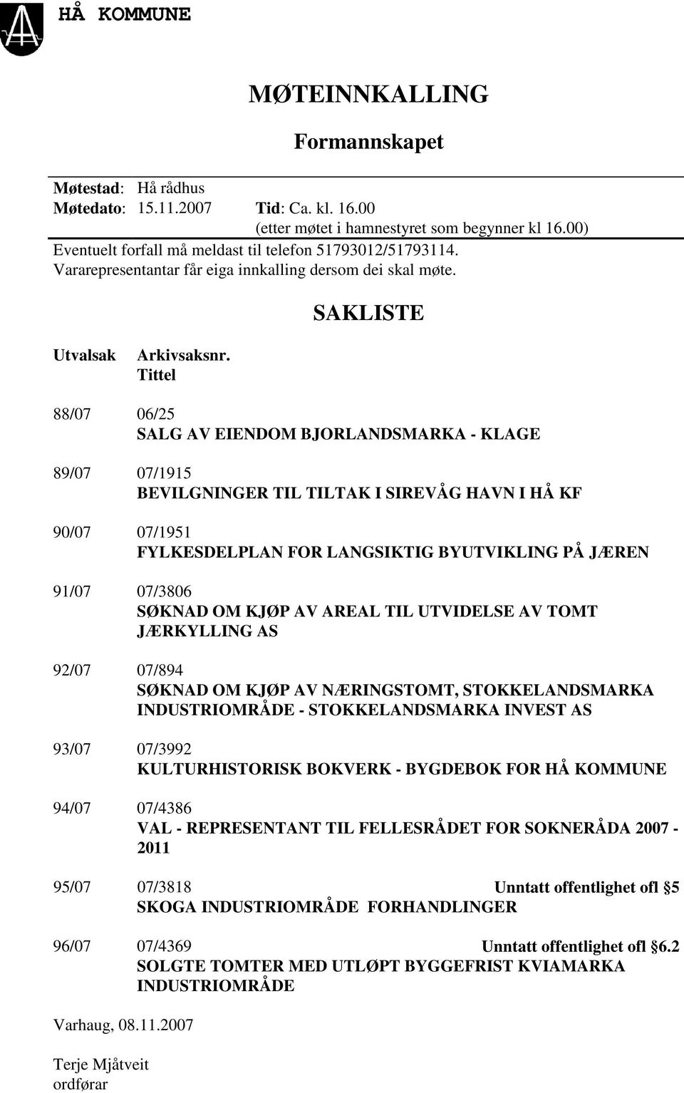 Tittel 88/07 06/25 SALG AV EIENDOM BJORLANDSMARKA - KLAGE 89/07 07/1915 BEVILGNINGER TIL TILTAK I SIREVÅG HAVN I HÅ KF 90/07 07/1951 FYLKESDELPLAN FOR LANGSIKTIG BYUTVIKLING PÅ JÆREN 91/07 07/3806