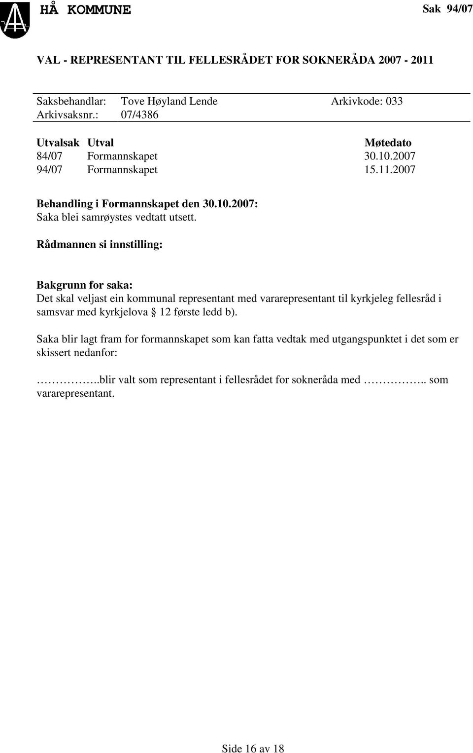 Rådmannen si innstilling: Bakgrunn for saka: Det skal veljast ein kommunal representant med vararepresentant til kyrkjeleg fellesråd i samsvar med kyrkjelova 12 første ledd b).