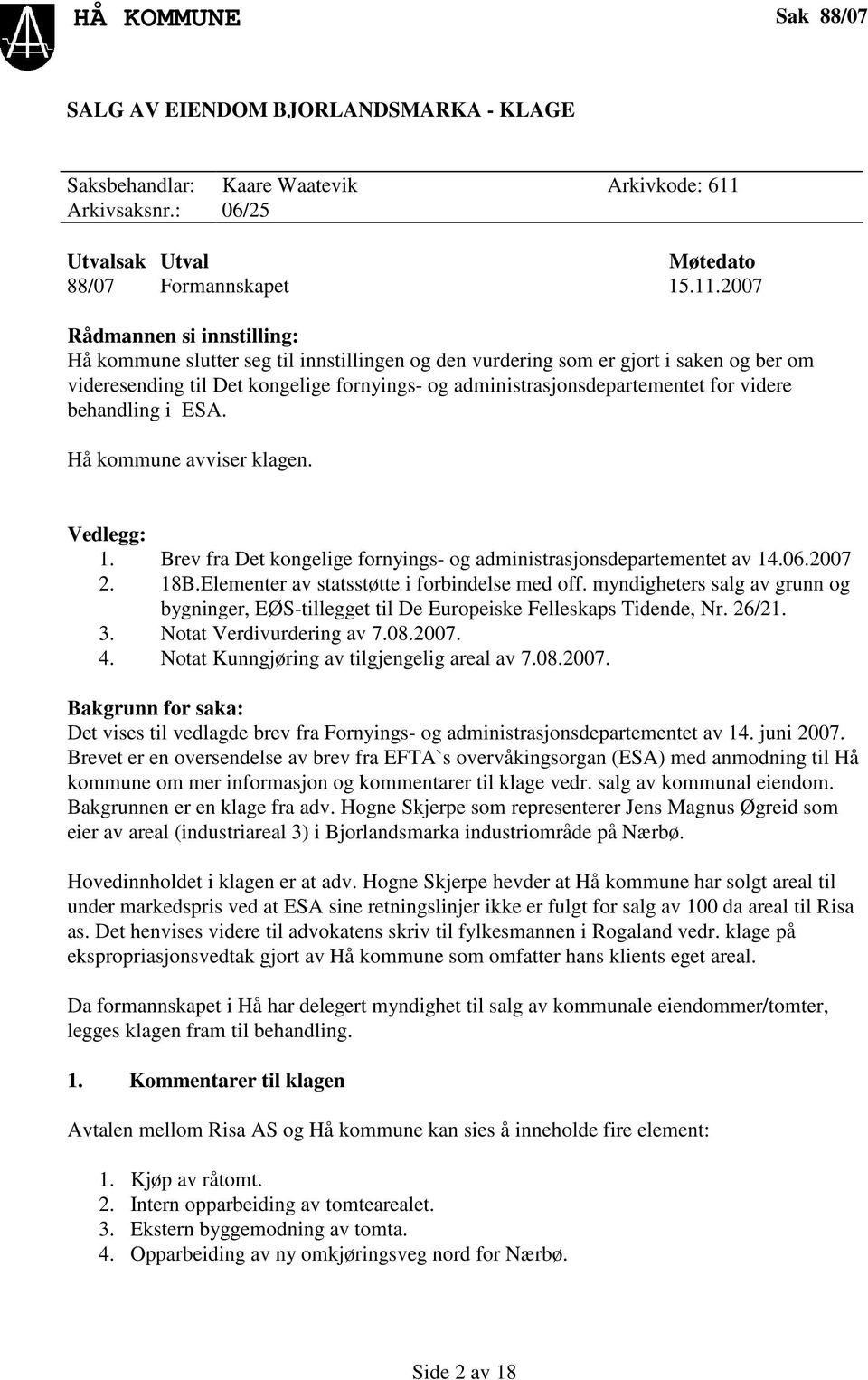 2007 Rådmannen si innstilling: Hå kommune slutter seg til innstillingen og den vurdering som er gjort i saken og ber om videresending til Det kongelige fornyings- og administrasjonsdepartementet for