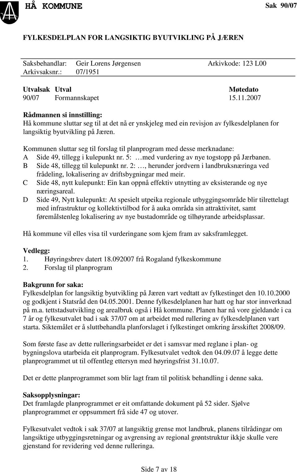 Kommunen sluttar seg til forslag til planprogram med desse merknadane: A Side 49, tillegg i kulepunkt nr. 5: med vurdering av nye togstopp på Jærbanen. B Side 48, tillegg til kulepunkt nr.