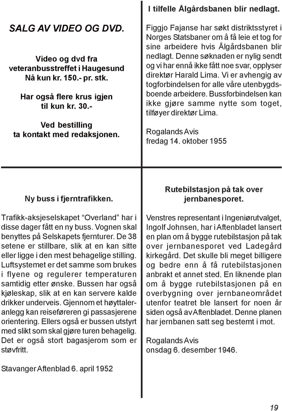 Denne søknaden er nylig sendt og vi har ennå ikke fått noe svar, opplyser direktør Harald Lima. Vi er avhengig av togforbindelsen for alle våre utenbygdsboende arbeidere.