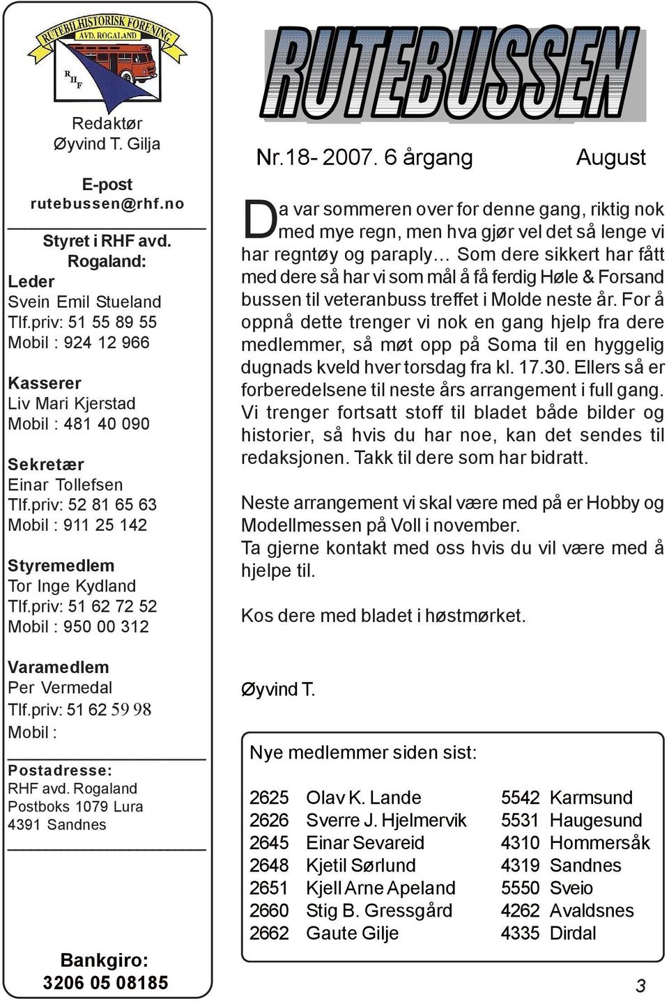 priv: 51 62 72 52 Mobil : 950 00 312 Varamedlem Per Vermedal Tlf.priv: 51 62 59 98 Mobil : Postadresse: RHF avd. Rogaland Postboks 1079 Lura 4391 Sandnes Bankgiro: 3206 05 08185 Nr.18-2007.