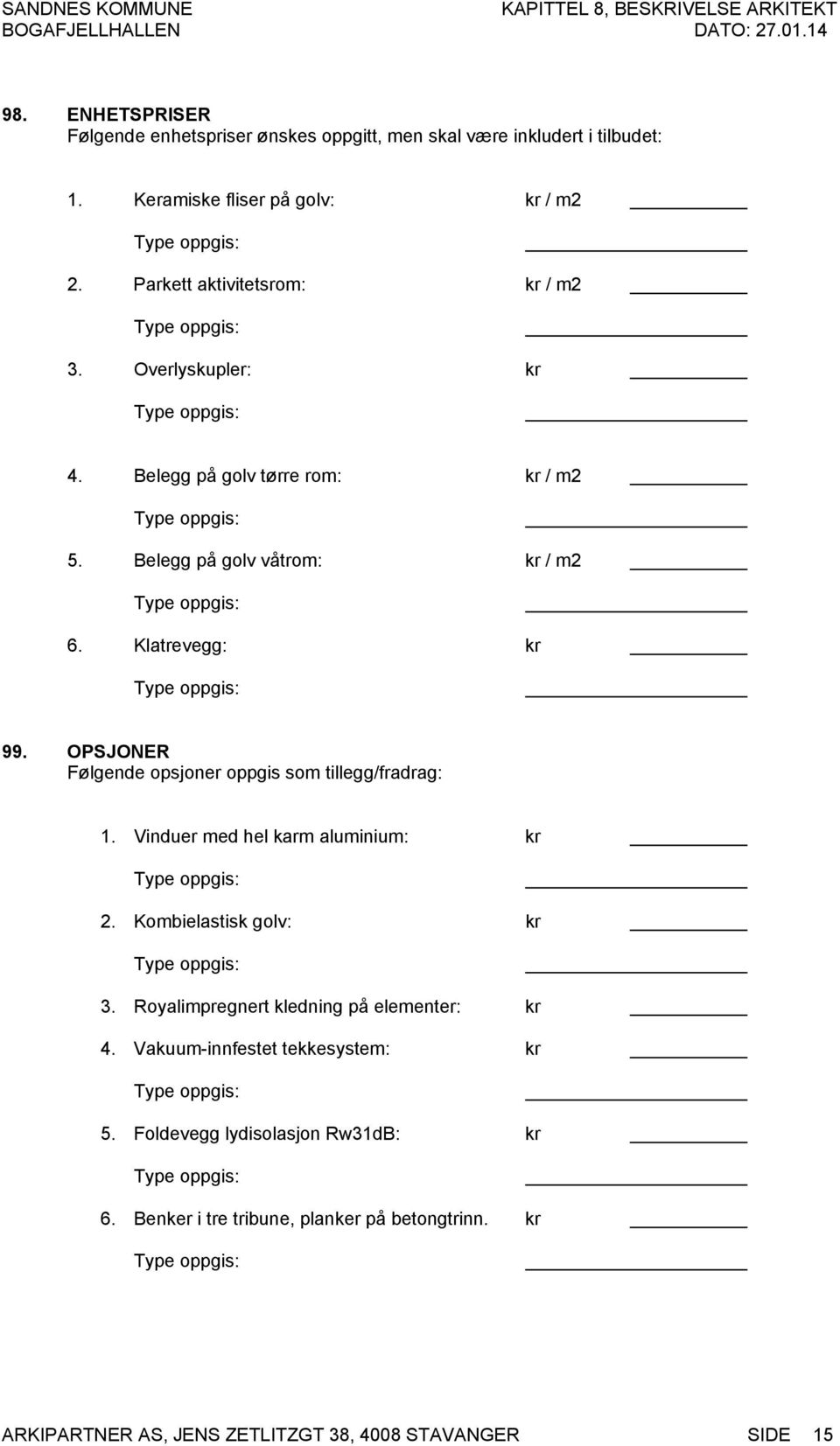 OPSJONER Følgende opsjoner oppgis som tillegg/fradrag: 1. Vinduer med hel karm aluminium: kr 2. Kombielastisk golv: kr 3.