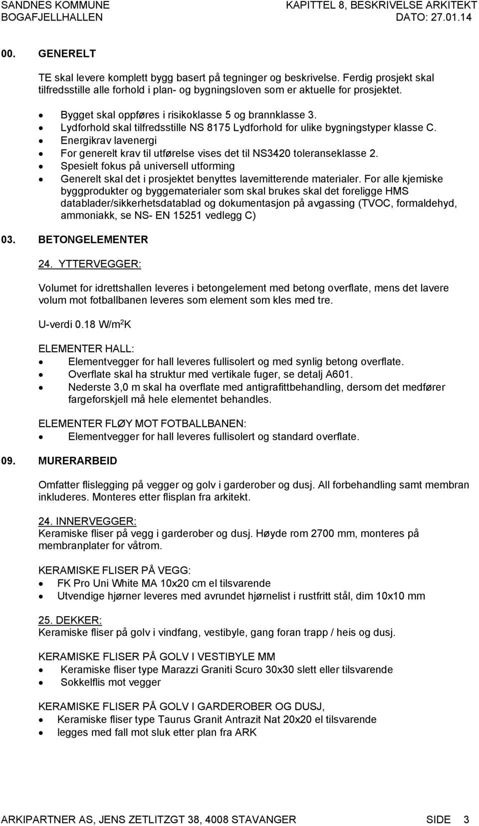 Energikrav lavenergi For generelt krav til utførelse vises det til NS3420 toleranseklasse 2. Spesielt fokus på universell utforming Generelt skal det i prosjektet benyttes lavemitterende materialer.