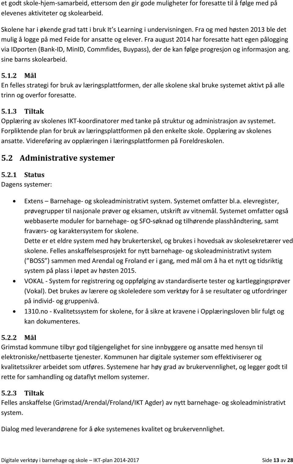 Fra august 2014 har foresatte hatt egen pålogging via IDporten (Bank-ID, MinID, Commfides, Buypass), der de kan følge progresjon og informasjon ang. sine barns skolearbeid. 5.1.2 Mål En felles strategi for bruk av læringsplattformen, der alle skolene skal bruke systemet aktivt på alle trinn og overfor foresatte.