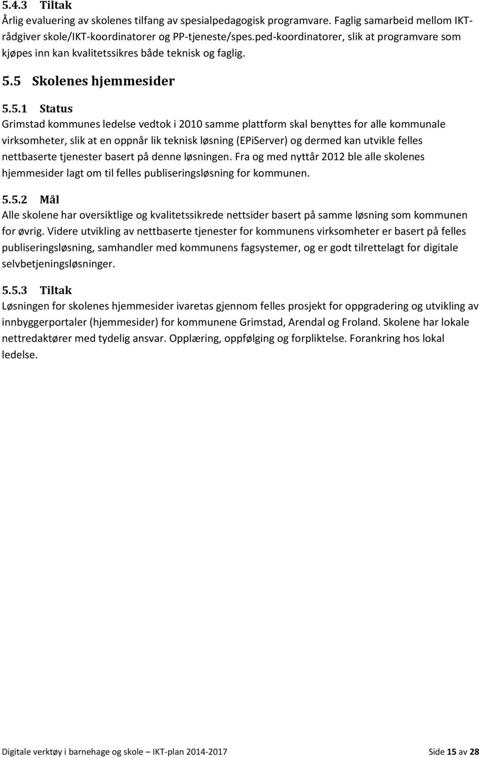 5 Skolenes hjemmesider 5.5.1 Status Grimstad kommunes ledelse vedtok i 2010 samme plattform skal benyttes for alle kommunale virksomheter, slik at en oppnår lik teknisk løsning (EPiServer) og dermed