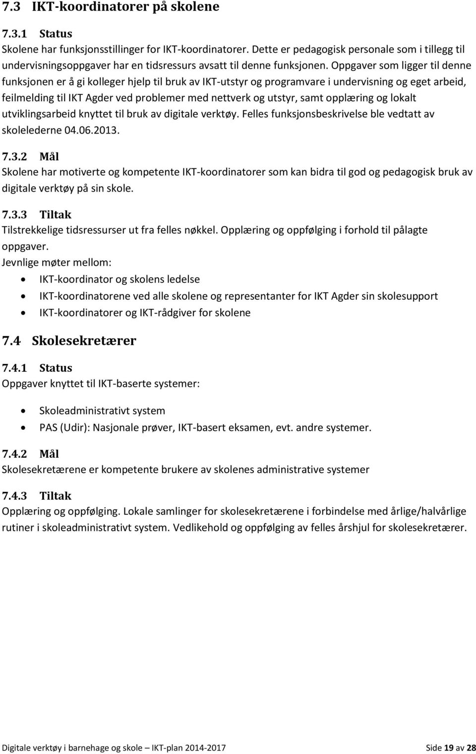 Oppgaver som ligger til denne funksjonen er å gi kolleger hjelp til bruk av IKT-utstyr og programvare i undervisning og eget arbeid, feilmelding til IKT Agder ved problemer med nettverk og utstyr,