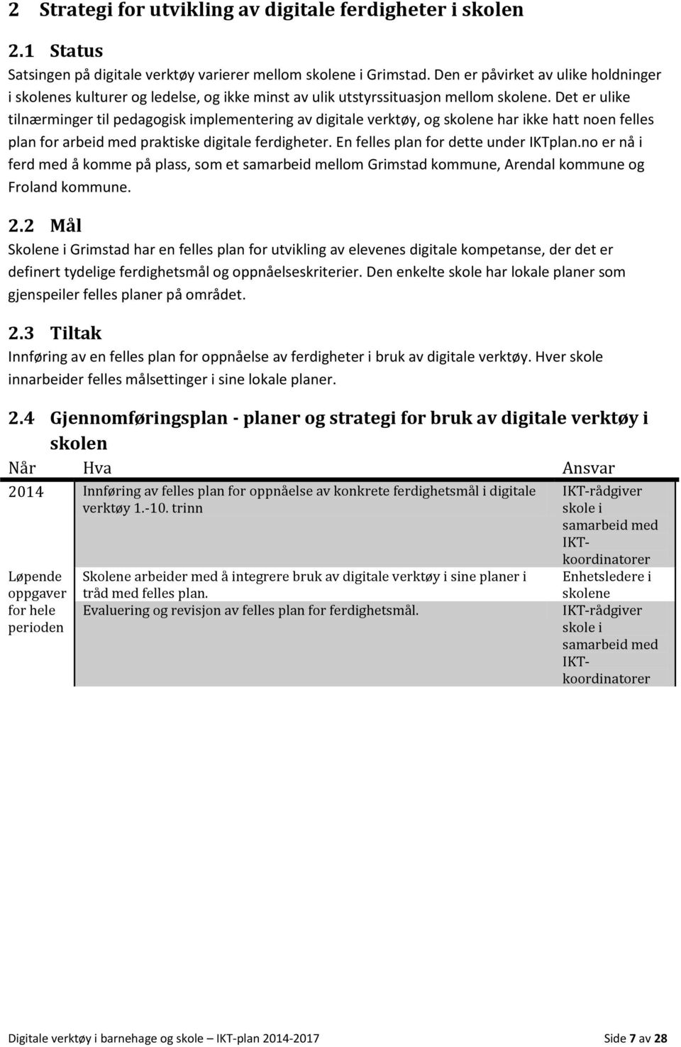 Det er ulike tilnærminger til pedagogisk implementering av digitale verktøy, og skolene har ikke hatt noen felles plan for arbeid med praktiske digitale ferdigheter.