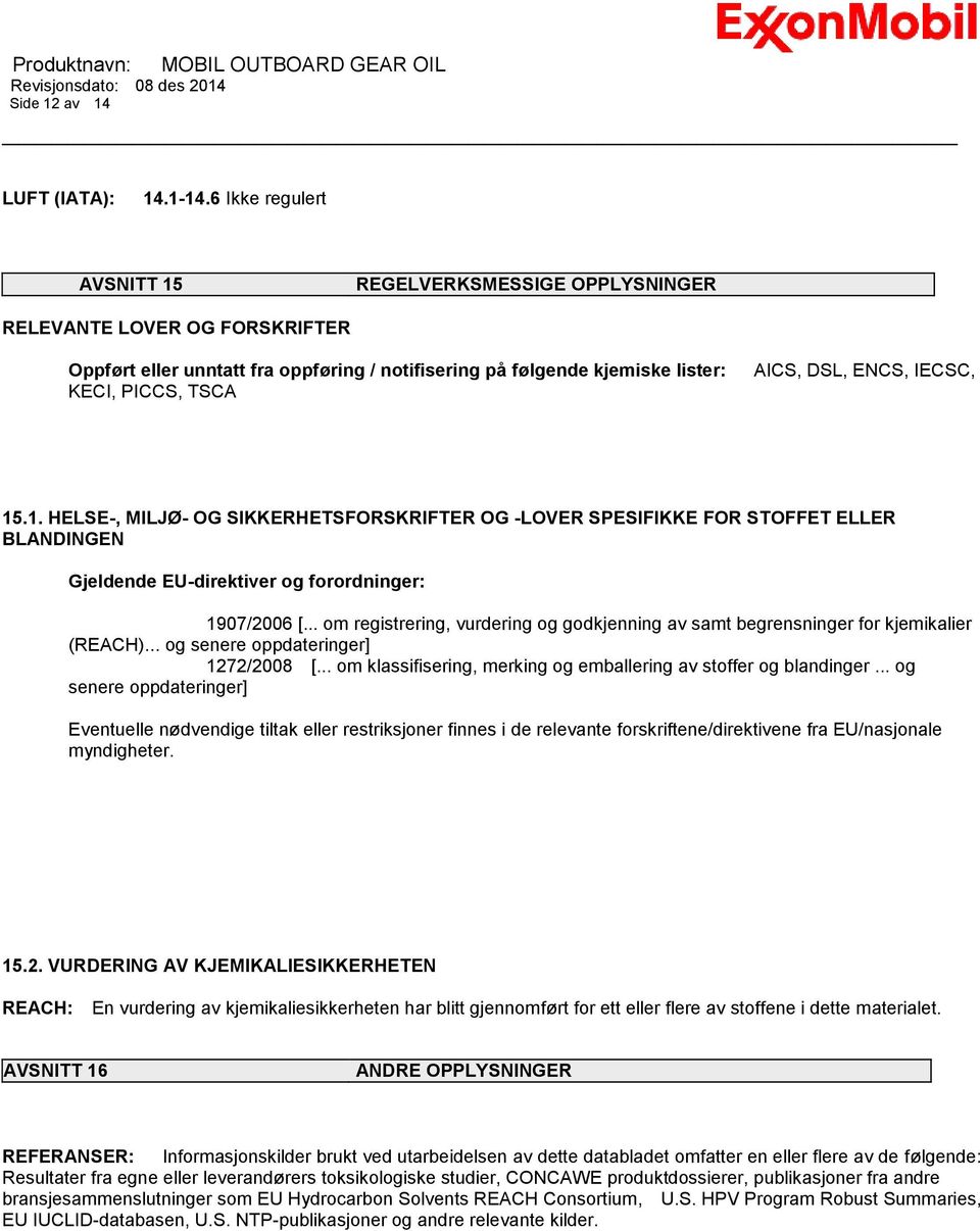 ENCS, IECSC, 15.1. HELSE-, MILJØ- OG SIKKERHETSFORSKRIFTER OG -LOVER SPESIFIKKE FOR STOFFET ELLER BLANDINGEN Gjeldende EU-direktiver og forordninger: 1907/2006 [.