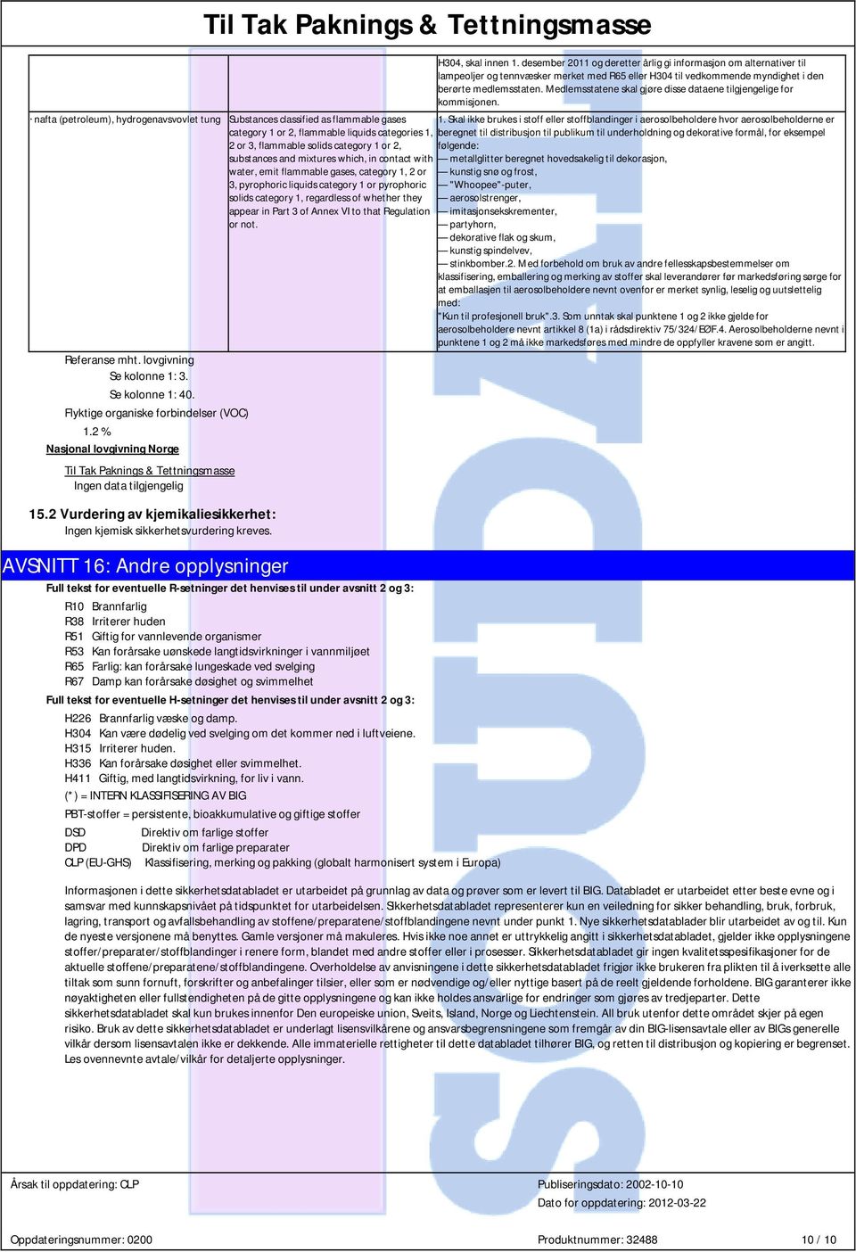 Skal ikke brukes i stoff eller stoffblandinger i aerosolbeholdere hvor aerosolbeholderne er category 1 or 2, flammable liquids categories 1, beregnet til distribusjon til publikum til underholdning