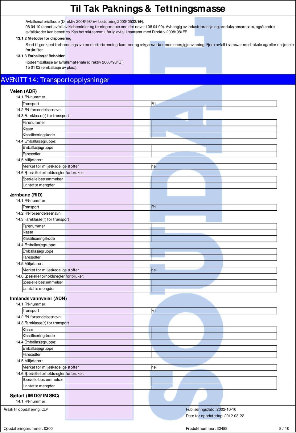 .1.2 Metoder for disponering Send til godkjent forbrenningsovn med etterbrenningskammer og røkgassvasker med energigjenvinning. Fjern avfall i samsvar med lokale og/eller nasjonale forskrifter. 13.1.3 Emballasje/Beholder Kodeemballasje av avfallsmateriale (direktiv 2008/98/EF).