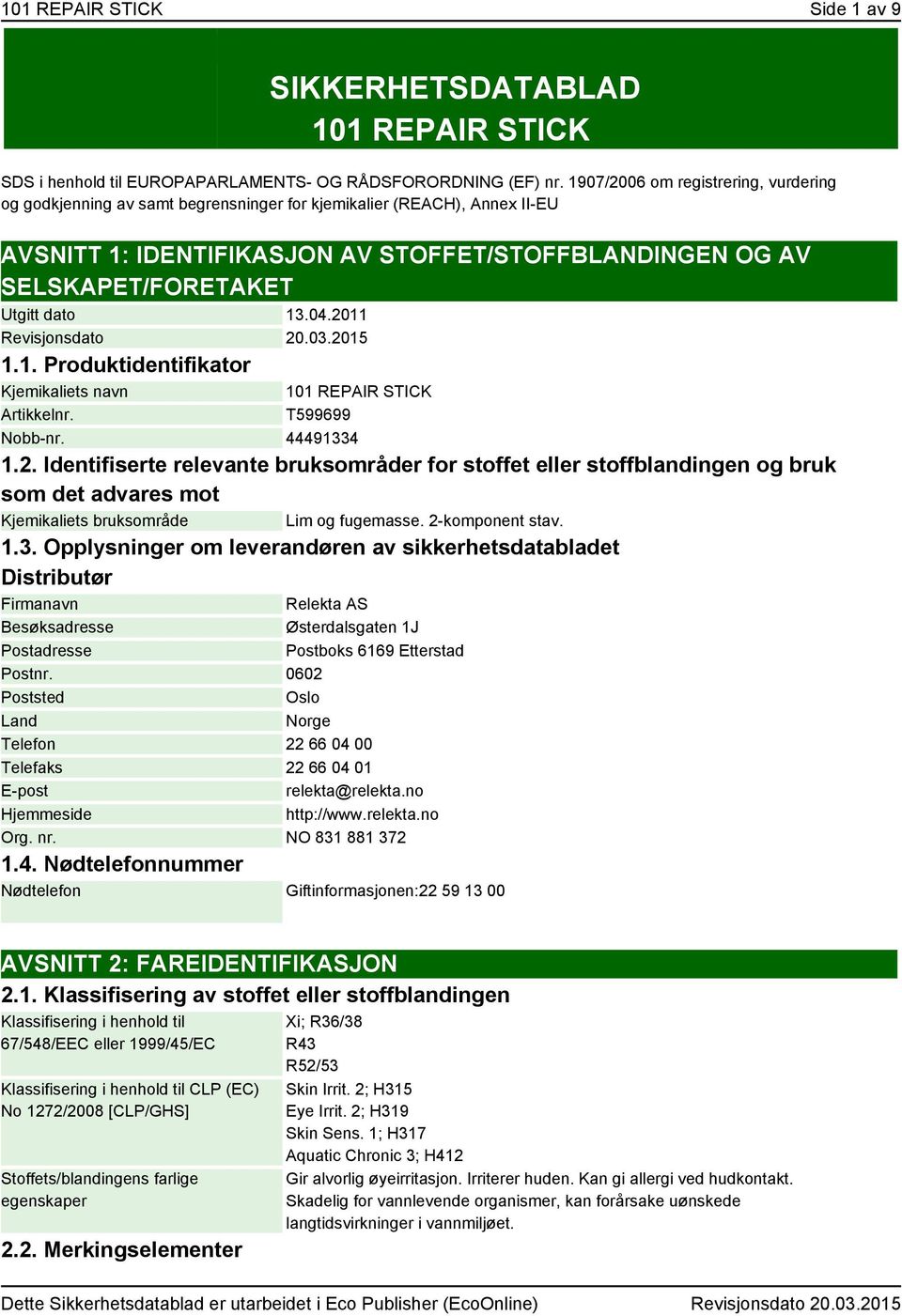 dato 13.04.2011 Revisjonsdato 20.03.2015 1.1. Produktidentifikator Kjemikaliets navn Artikkelnr. 101 REPAIR STICK T599699 Nobb-nr. 44491334 1.2. Identifiserte relevante bruksområder for stoffet eller stoffblandingen og bruk som det advares mot Kjemikaliets bruksområde Lim og fugemasse.