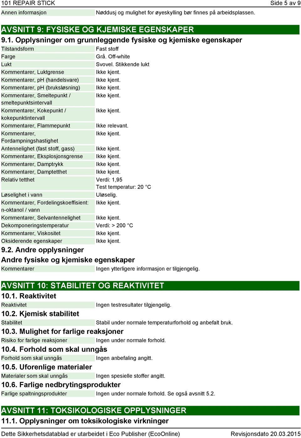 Stikkende lukt er, Luktgrense er, ph (handelsvare) er, ph (bruksløsning) er, Smeltepunkt / smeltepunktsintervall er, Kokepunkt / kokepunktintervall er, Flammepunkt er, Fordampningshastighet