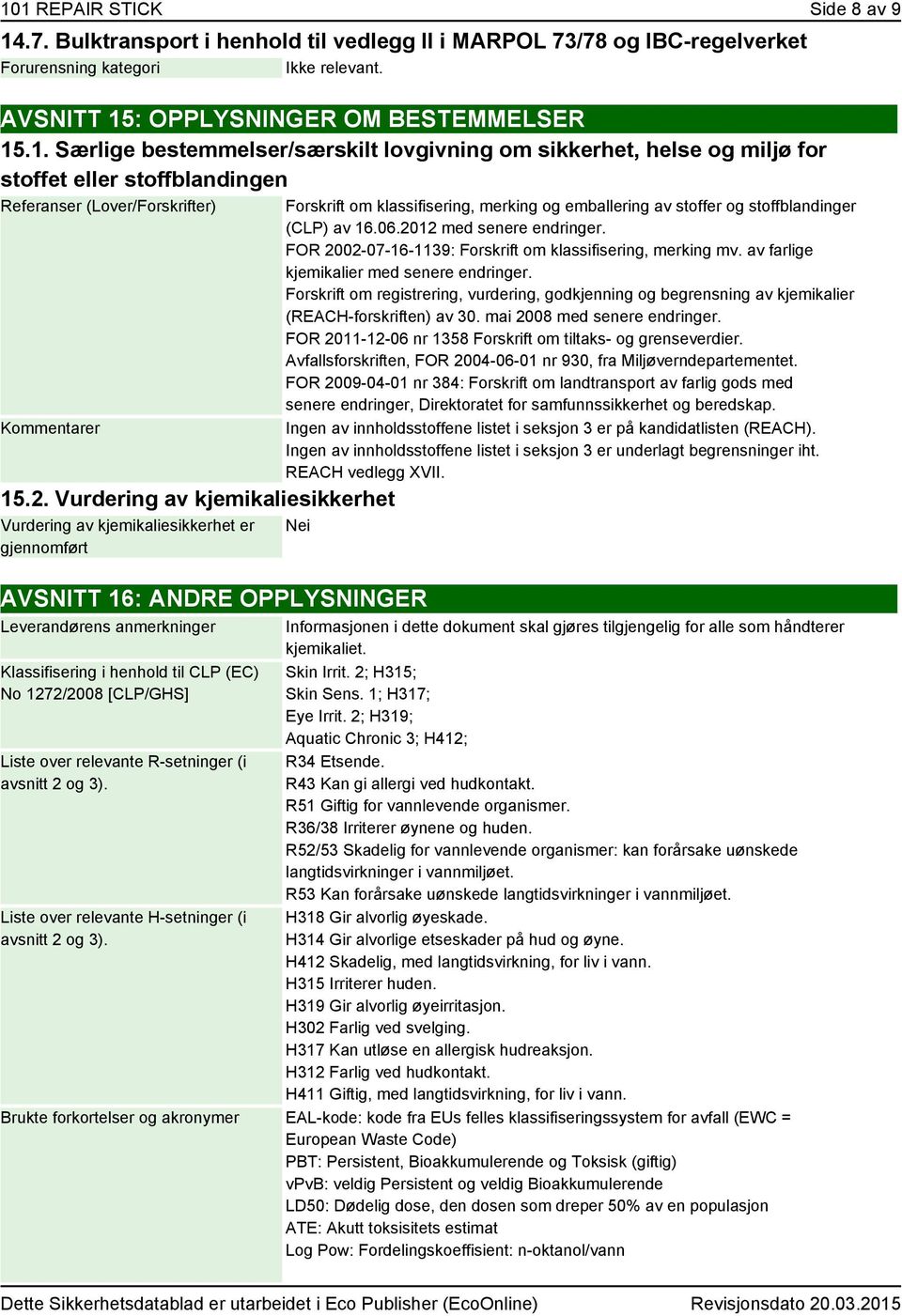 2012 med senere endringer. FOR 2002-07-16-1139: Forskrift om klassifisering, merking mv. av farlige kjemikalier med senere endringer.