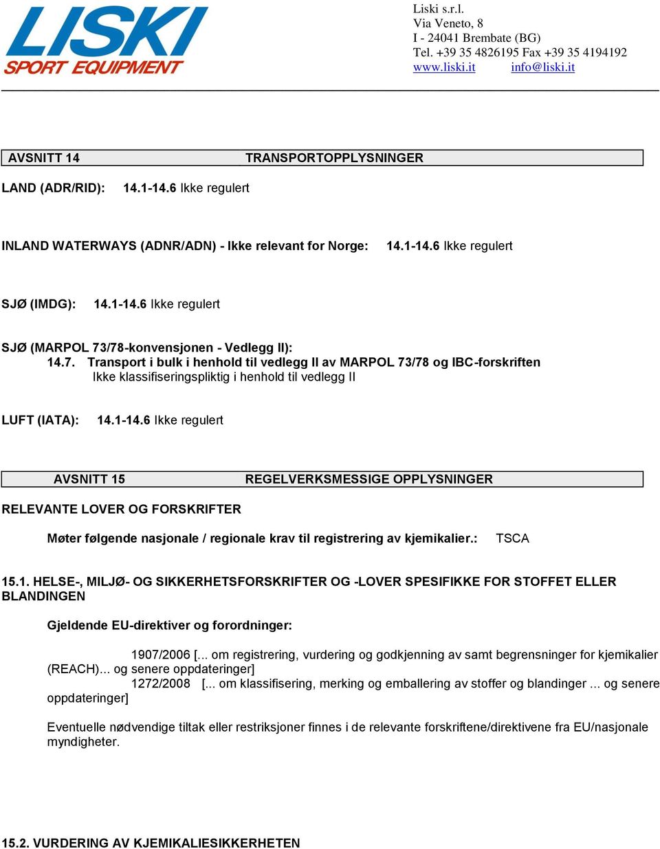 6 Ikke regulert AVSNITT 15 REGELVERKSMESSIGE OPPLYSNINGER RELEVANTE LOVER OG FORSKRIFTER Møter følgende nasjonale / regionale krav til registrering av kjemikalier.: TSCA 15.1. HELSE-, MILJØ- OG SIKKERHETSFORSKRIFTER OG -LOVER SPESIFIKKE FOR STOFFET ELLER BLANDINGEN Gjeldende EU-direktiver og forordninger: 1907/2006 [.