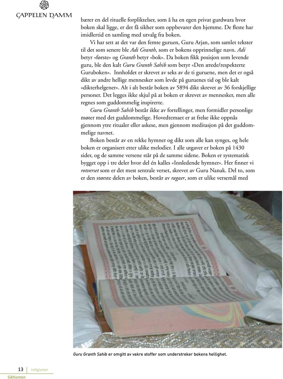 Da boken fikk posisjon som levende guru, ble den kalt Guru Granth Sahib som betyr «Den ærede/respekterte Guruboken».