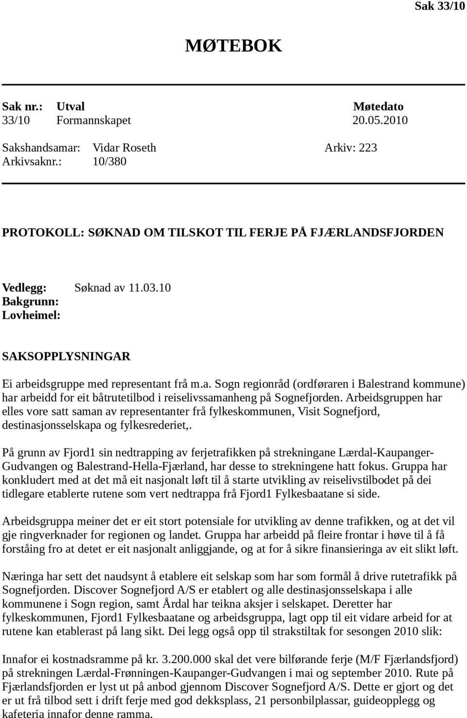 av 11.03.10 Bakgrunn: Lovheimel: SAKSOPPLYSNINGAR Ei arbeidsgruppe med representant frå m.a. Sogn regionråd (ordføraren i Balestrand kommune) har arbeidd for eit båtrutetilbod i reiselivssamanheng på Sognefjorden.