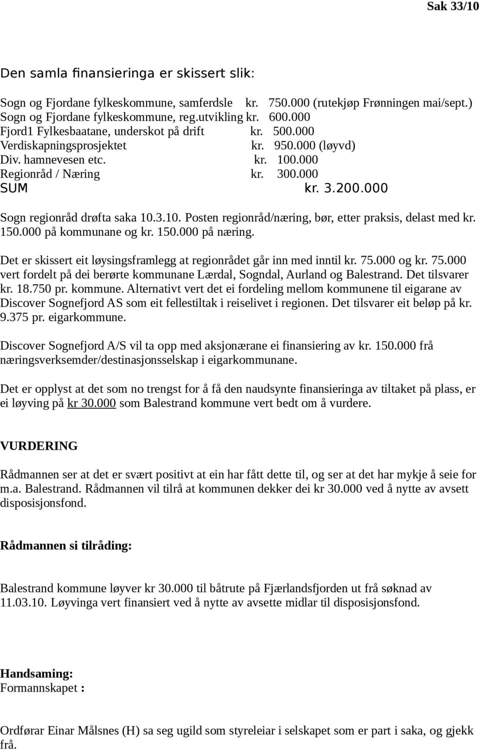 000 Sogn regionråd drøfta saka 10.3.10. Posten regionråd/næring, bør, etter praksis, delast med kr. 150.000 på kommunane og kr. 150.000 på næring.