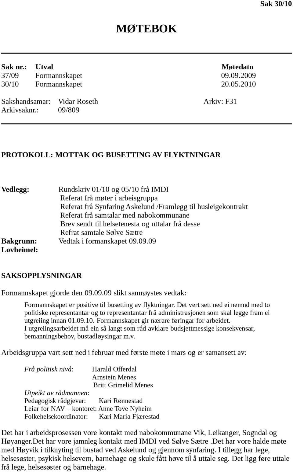 husleigekontrakt Referat frå samtalar med nabokommunane Brev sendt til helsetenesta og uttalar frå desse Refrat samtale Sølve Sætre Bakgrunn: i formanskapet 09.