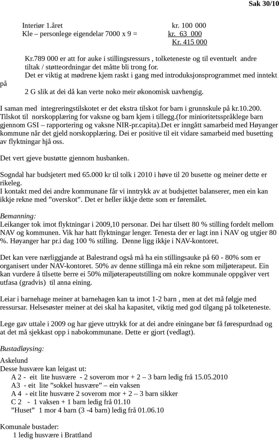 Det er viktig at mødrene kjem raskt i gang med introduksjonsprogrammet med inntekt 2 G slik at dei då kan verte noko meir økonomisk uavhengig.