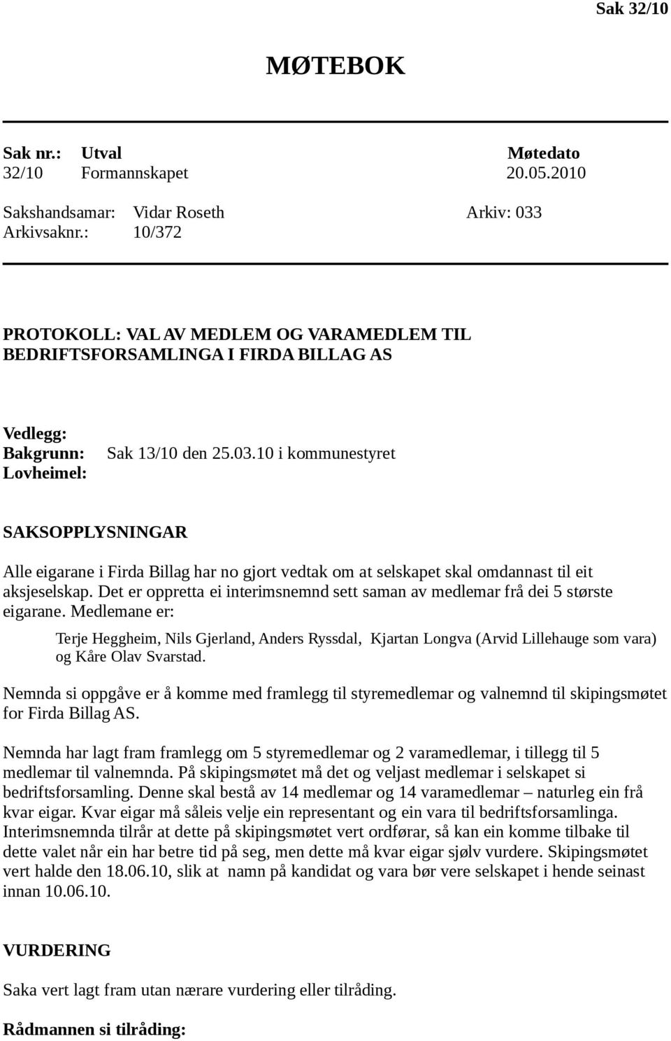 10 i kommunestyret SAKSOPPLYSNINGAR Alle eigarane i Firda Billag har no gjort vedtak om at selskapet skal omdannast til eit aksjeselskap.