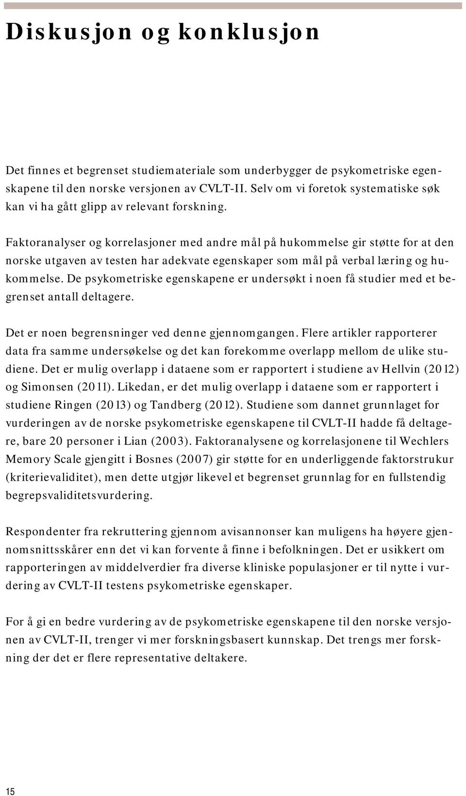 Faktoranalyser og korrelasjoner med andre mål på hukommelse gir støtte for at den norske utgaven av testen har adekvate egenskaper som mål på verbal læring og hukommelse.