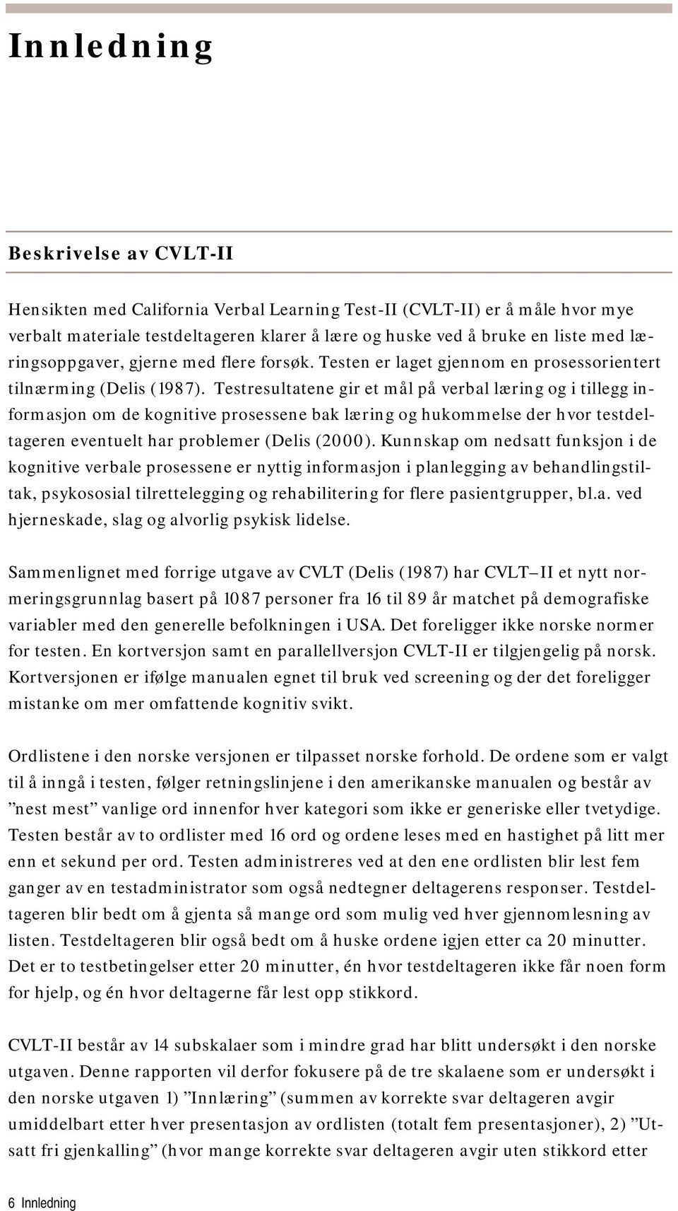 Testresultatene gir et mål på verbal læring og i tillegg informasjon om de kognitive prosessene bak læring og hukommelse der hvor testdeltageren eventuelt har problemer (Delis (2000).