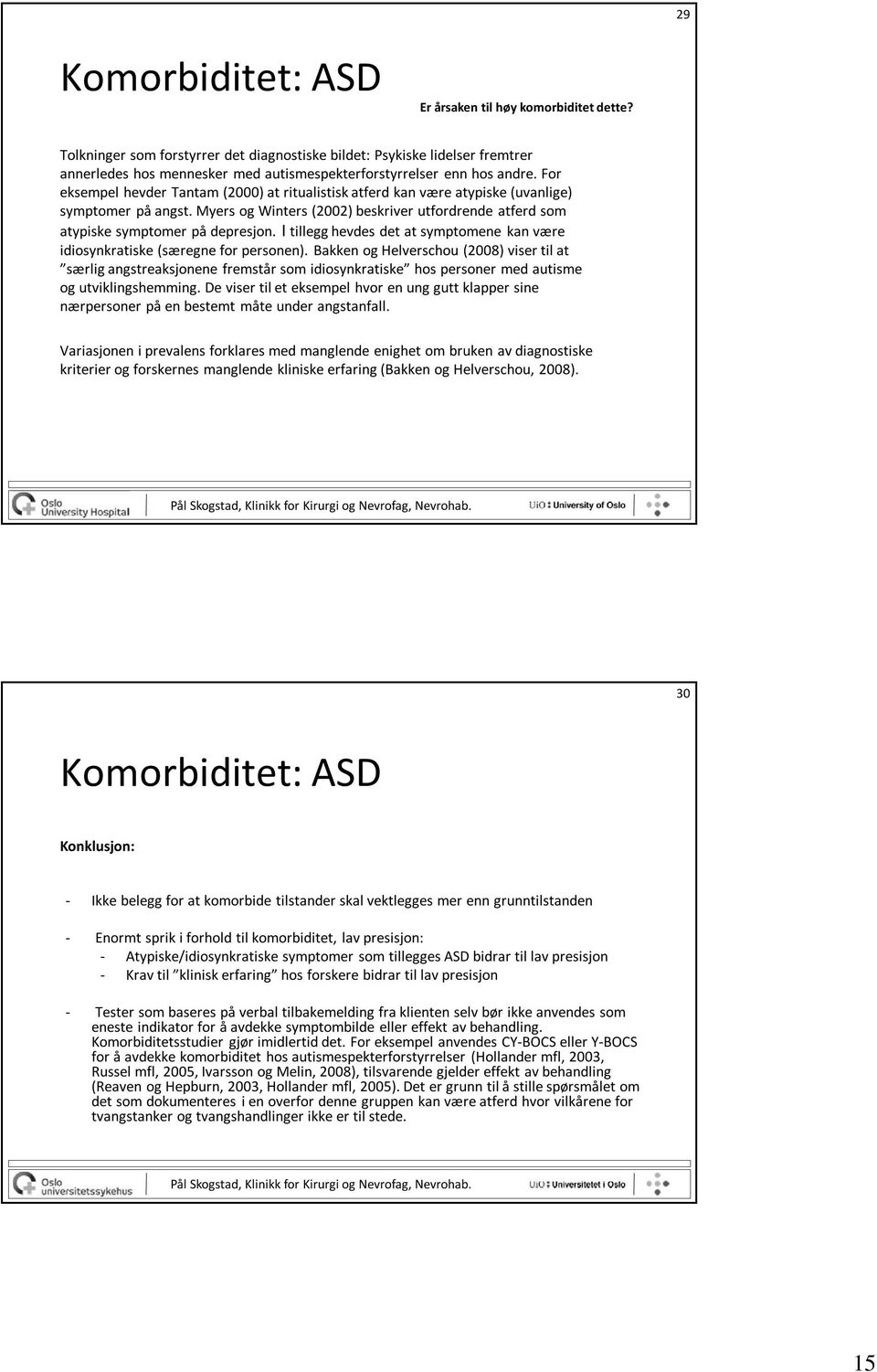 For eksempel hevder Tantam (2000) at ritualistisk atferd kan være atypiske (uvanlige) symptomer på angst. Myers og Winters (2002) beskriver utfordrende atferd som atypiske symptomer på depresjon.