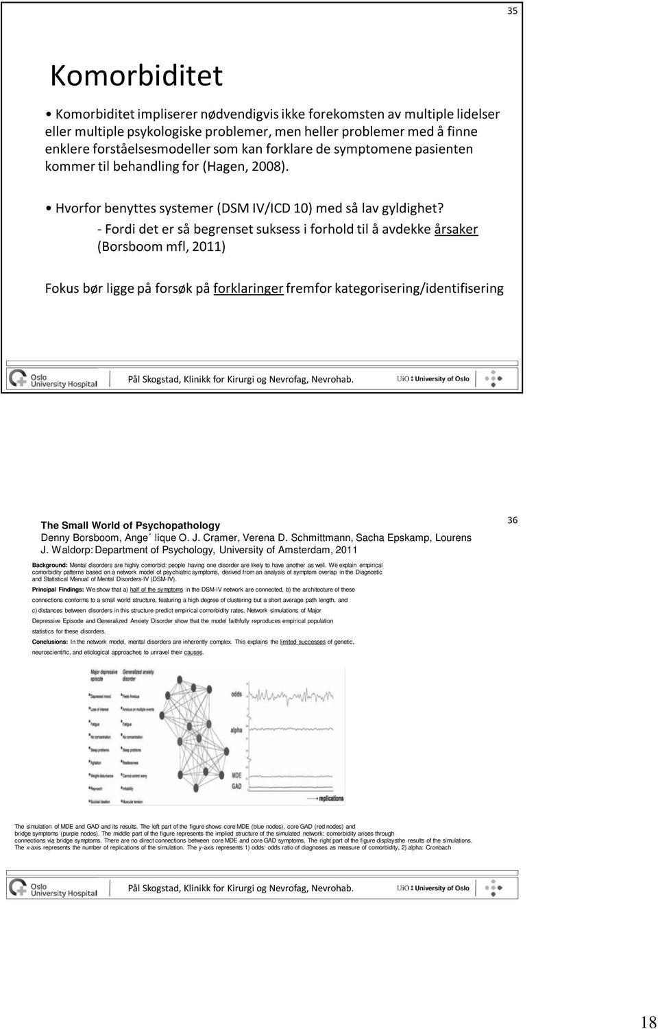 - Fordi det er så begrenset suksess i forhold til å avdekke årsaker (Borsboom mfl, 2011) Fokus bør ligge på forsøk på forklaringer fremfor kategorisering/identifisering The Small World of