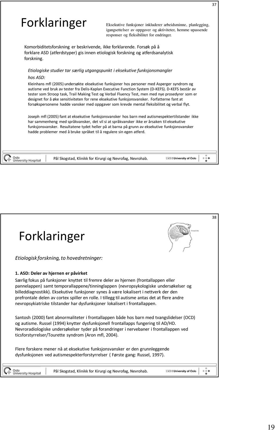 Etiologiske studier tar særlig utgangspunkt i eksekutive funksjonsmangler hos ASD: Kleinhans mfl (2005) undersøkte eksekutive funksjoner hos personer med Asperger syndrom og autisme ved bruk av