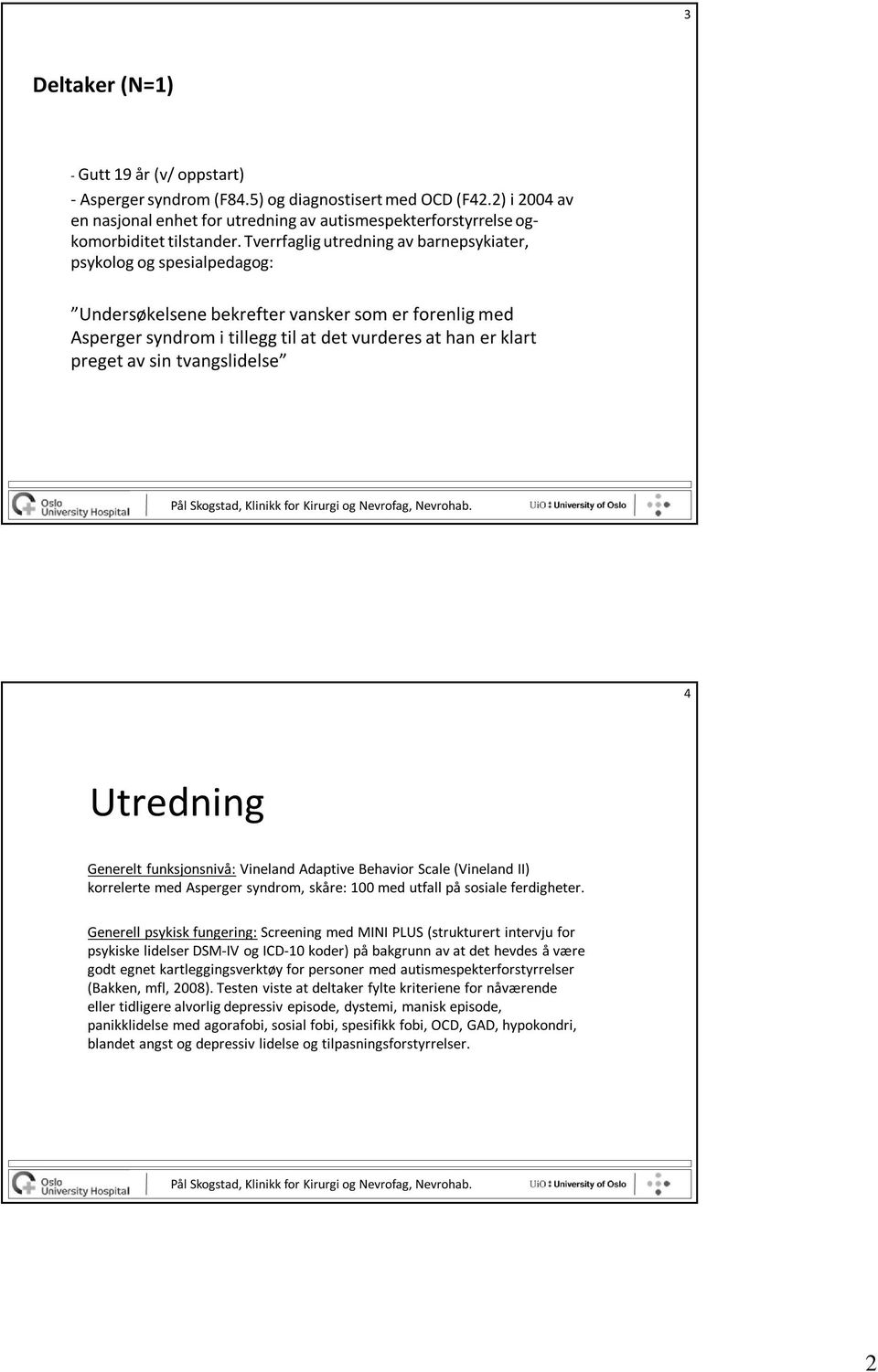 Tverrfaglig utredning av barnepsykiater, psykolog og spesialpedagog: Undersøkelsene bekrefter vansker som er forenlig med Asperger syndrom i tillegg til at det vurderes at han er klart preget av sin