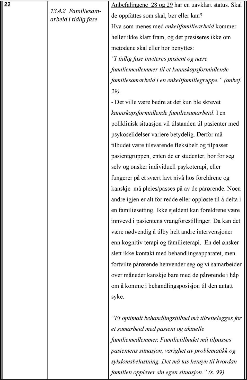 kunnskapsformidlende familiesamarbeid i en enkeltfamiliegruppe. (anbef. 29). - Det ville være bedre at det kun ble skrevet kunnskapsformidlende familiesamarbeid.