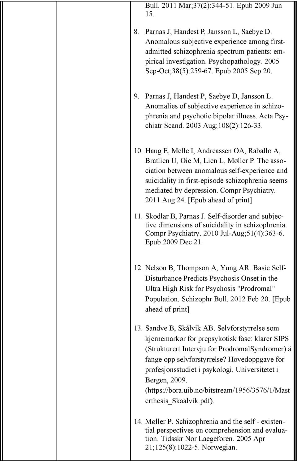 Parnas J, Handest P, Saebye D, Jansson L. Anomalies of subjective experience in schizophrenia and psychotic bipolar illness. Acta Psychiatr Scand. 2003 Aug;108(2):126-33. 10.