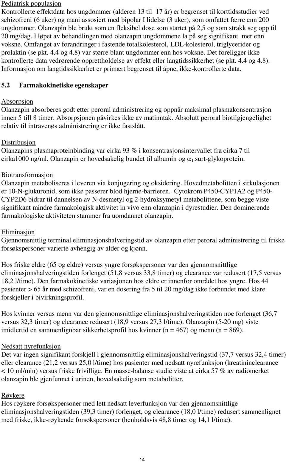 I løpet av behandlingen med olanzapin ungdommene la på seg signifikant mer enn voksne. Omfanget av forandringer i fastende totalkolesterol, LDL-kolesterol, triglycerider og prolaktin (se pkt. 4.