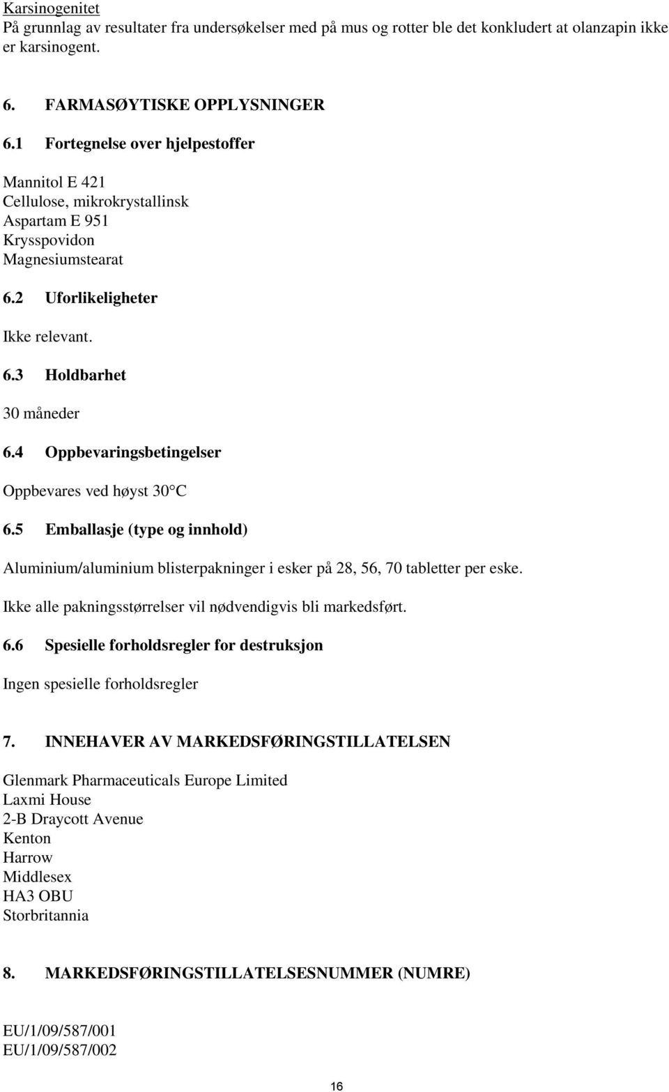 4 Oppbevaringsbetingelser Oppbevares ved høyst 30 C 6.5 Emballasje (type og innhold) Aluminium/aluminium blisterpakninger i esker på 28, 56, 70 tabletter per eske.