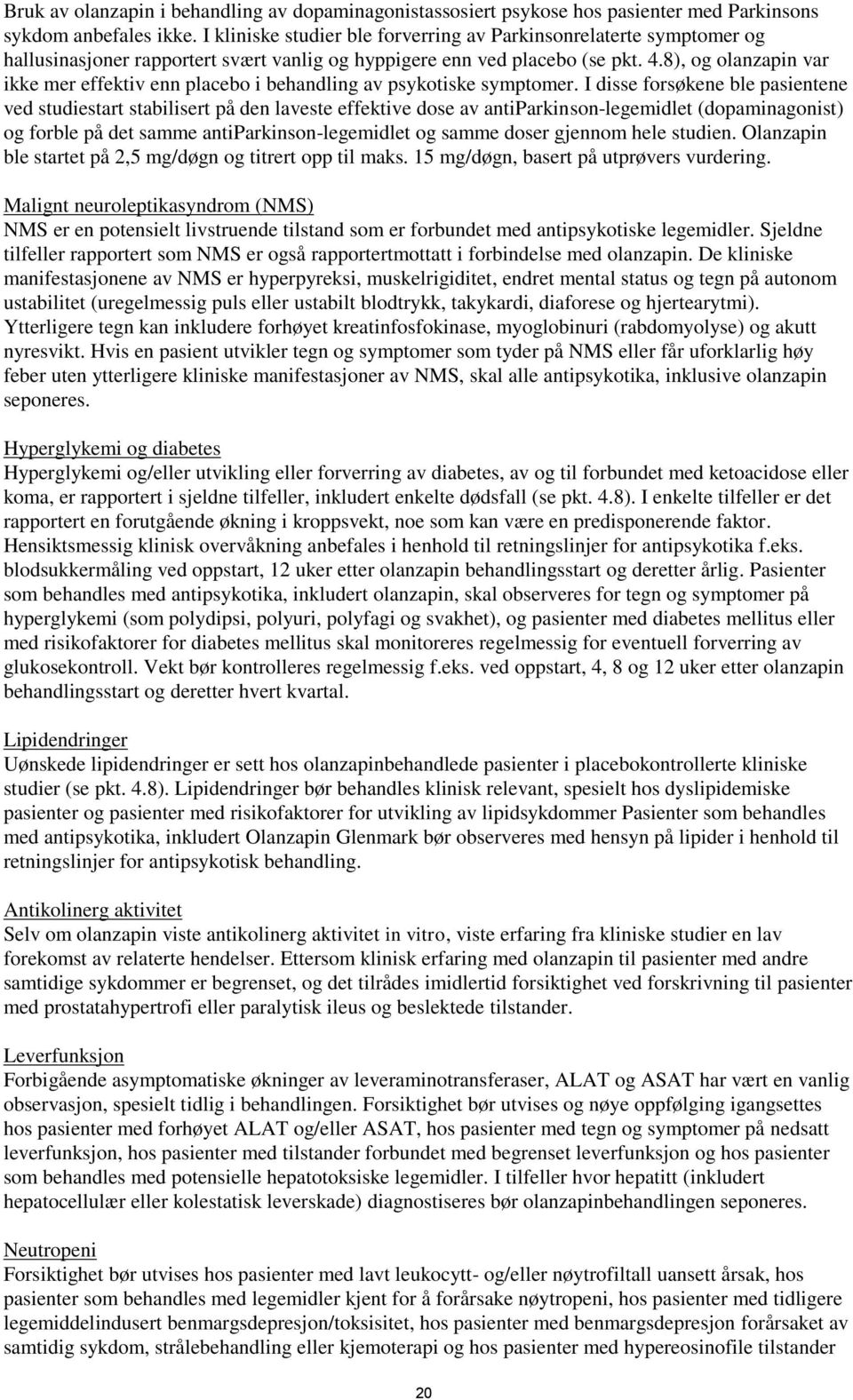 8), og olanzapin var ikke mer effektiv enn placebo i behandling av psykotiske symptomer.