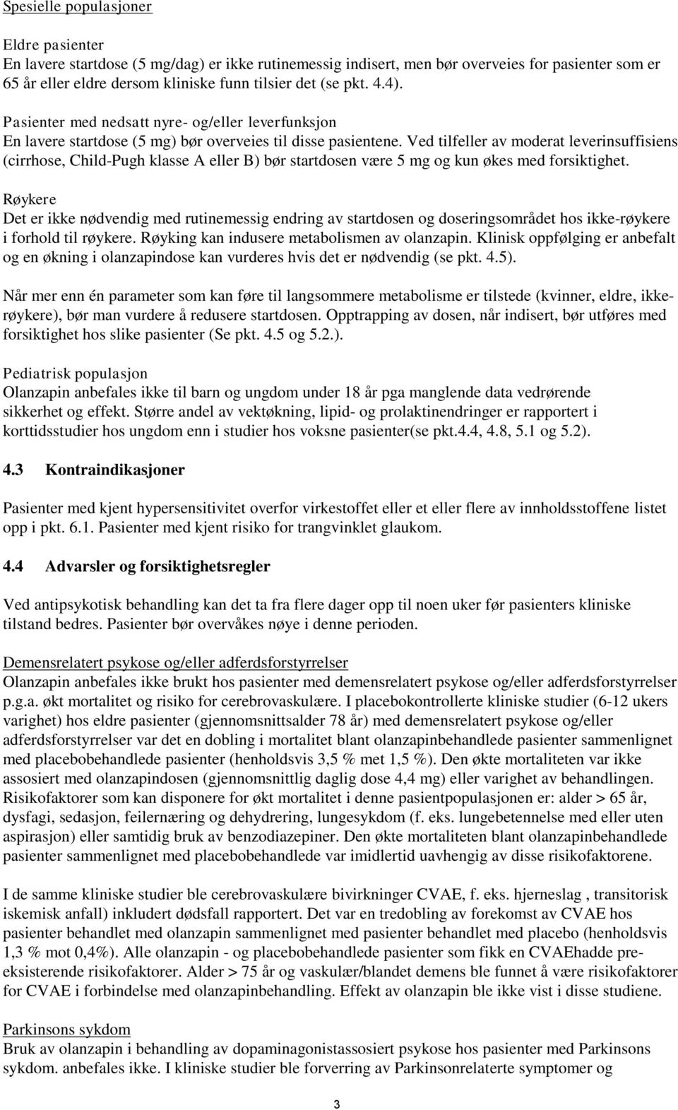 Ved tilfeller av moderat leverinsuffisiens (cirrhose, Child-Pugh klasse A eller B) bør startdosen være 5 mg og kun økes med forsiktighet.