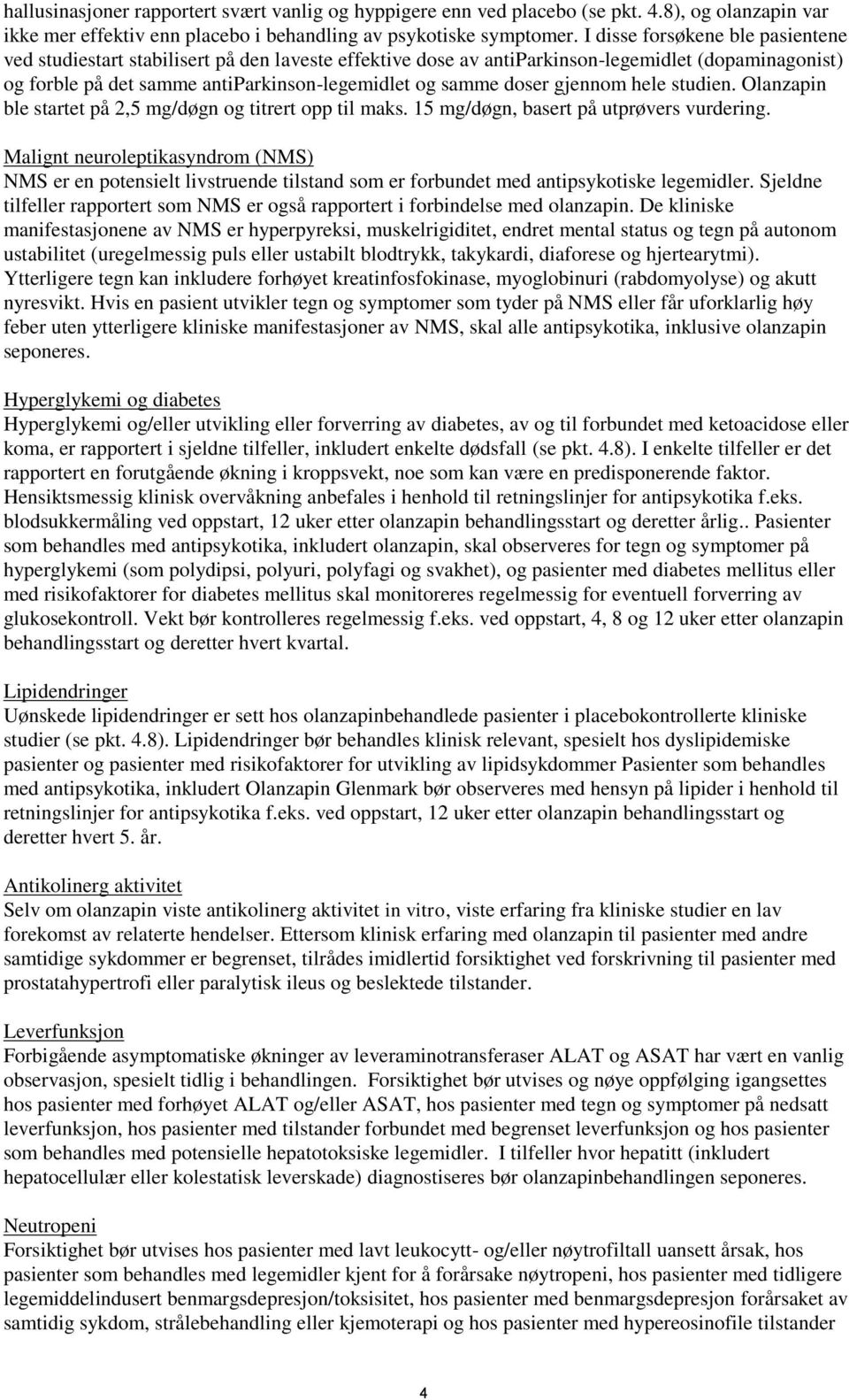 gjennom hele studien. Olanzapin ble startet på 2,5 mg/døgn og titrert opp til maks. 15 mg/døgn, basert på utprøvers vurdering.