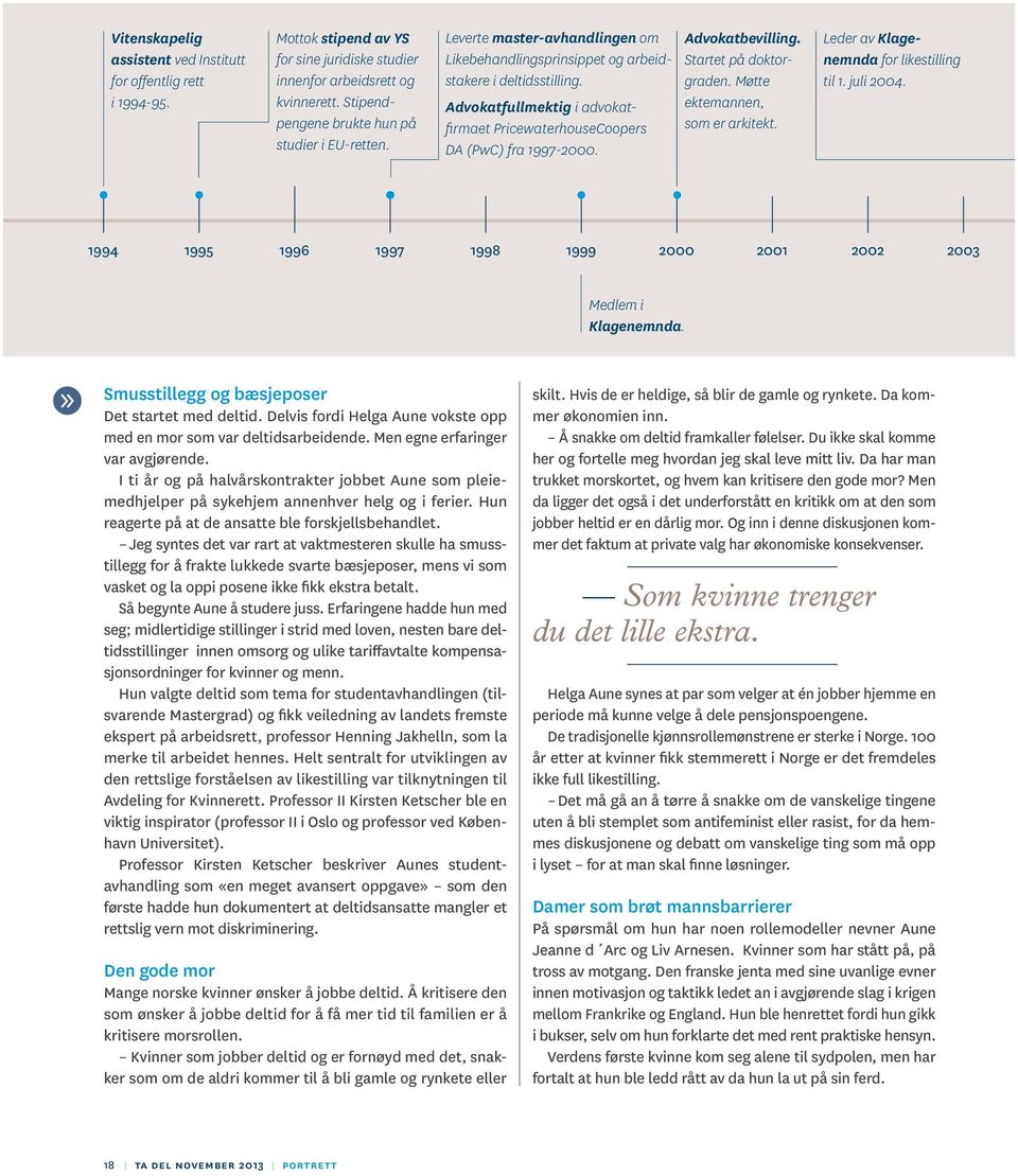 Advokatfullmektig i advokatfirmaet PricewaterhouseCoopers DA (PwC) fra 1997-2000. Advokatbevilling. Startet på doktorgraden. Møtte ektemannen, som er arkitekt.