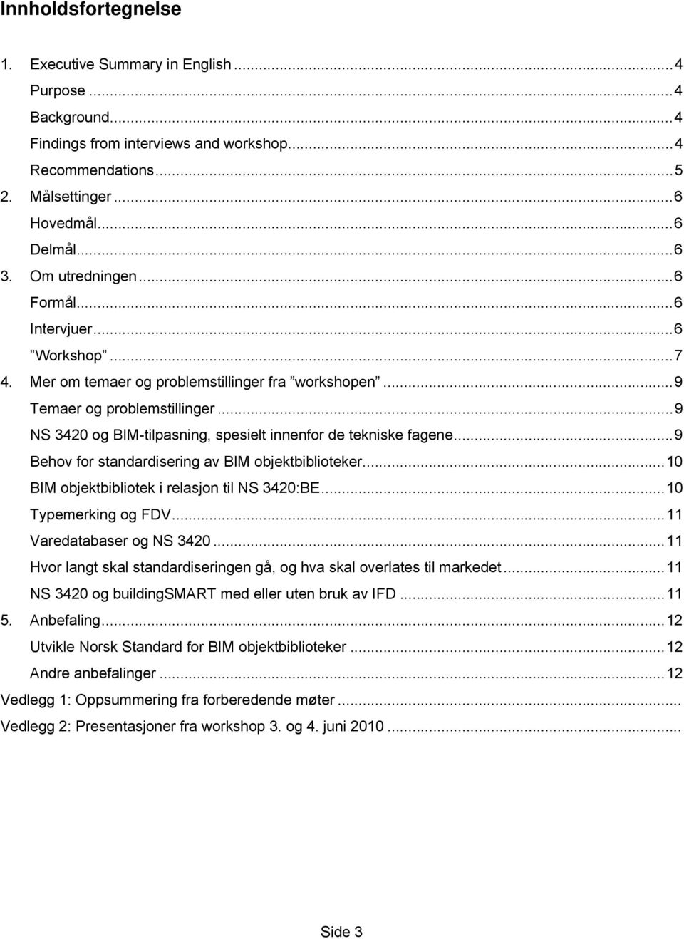 ..9 NS 3420 og BIM-tilpasning, spesielt innenfor de tekniske fagene...9 Behov for standardisering av BIM objektbiblioteker...10 BIM objektbibliotek i relasjon til NS 3420:BE...10 Typemerking og FDV.