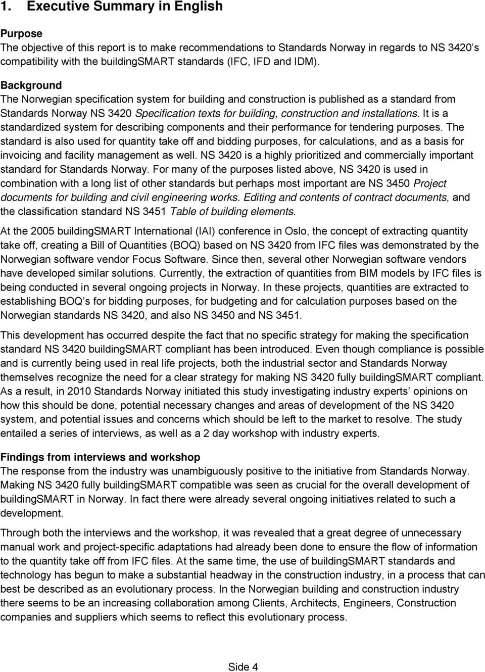 Background The Norwegian specification system for building and construction is published as a standard from Standards Norway NS 3420 Specification texts for building, construction and installations.