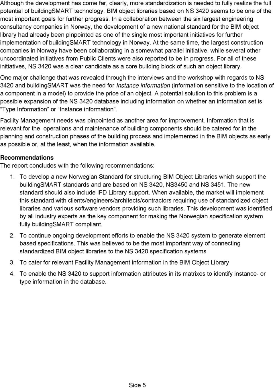 In a collaboration between the six largest engineering consultancy companies in Norway, the development of a new national standard for the BIM object library had already been pinpointed as one of the